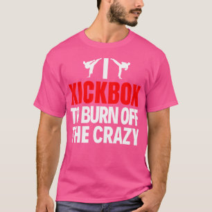 I Kickbox To Burn Off The Crazy Funny Kickboxing T-Shirt