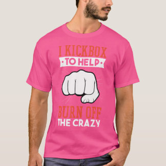 I Kickbox To Help Burn Off The Crazy Kickboxing Ki T-Shirt