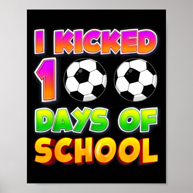 I Kicked 100 Days Of School Funny 100th Soccer Pla Poster (Front)