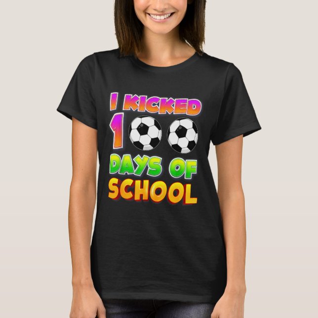 I Kicked 100 Days Of School Funny 100th Soccer Pla T-Shirt (Front)