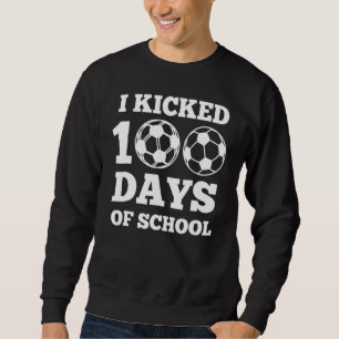 I Kicked 100 Days Of School Soccer 100th Day Boys Sweatshirt