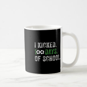 I Kicked 100 Days Of School Soccer 100th Day Of Sc Coffee Mug