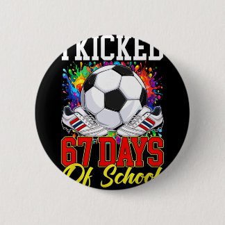 I Kicked 67 Days Of School Soccer 67th Day Of Scho 6 Cm Round Badge