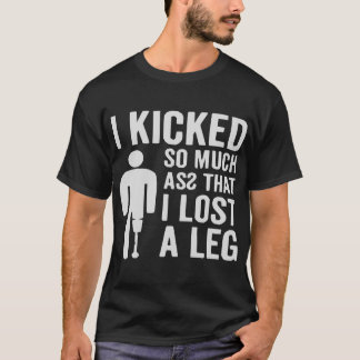 I Kicked So Much Asz I Lost A Leg © FB @ #USAPatri T-Shirt