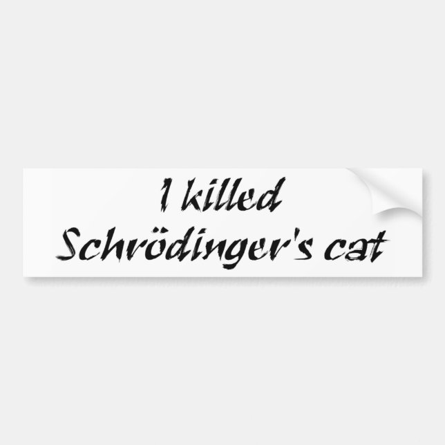 I Killed Schrödinger's Cat Bumper Sticker (Front)
