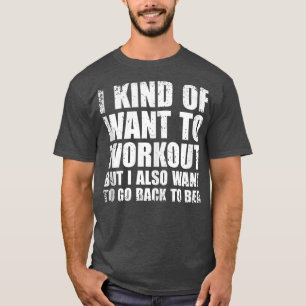 I Kind Of Want To Workout  Funny Lazy Gym Fitness  T-Shirt