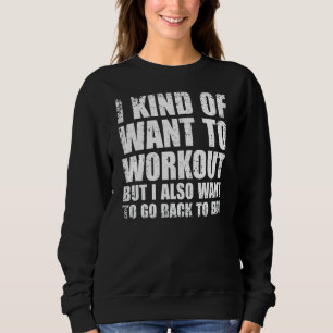 I Kind Of Want To Workout Lazy Gym Fitness 1 Sweatshirt