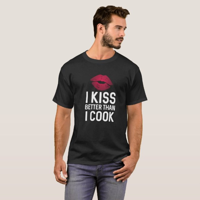 I kiss better than I cook lover humour t shirt (Front Full)