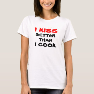 I Kiss Better Than I Cook T-Shirt