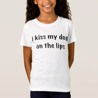 i kiss my dog on the lips T-Shirt