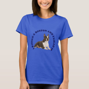 I Kissed a Boston Terrier T-Shirt