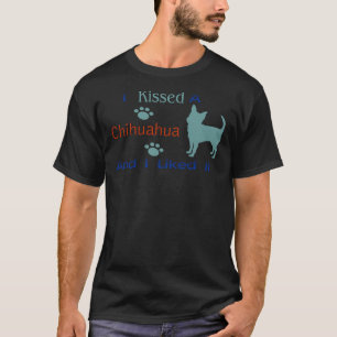 I Kissed A Chihuahua &amp I Liked It T-Shirt