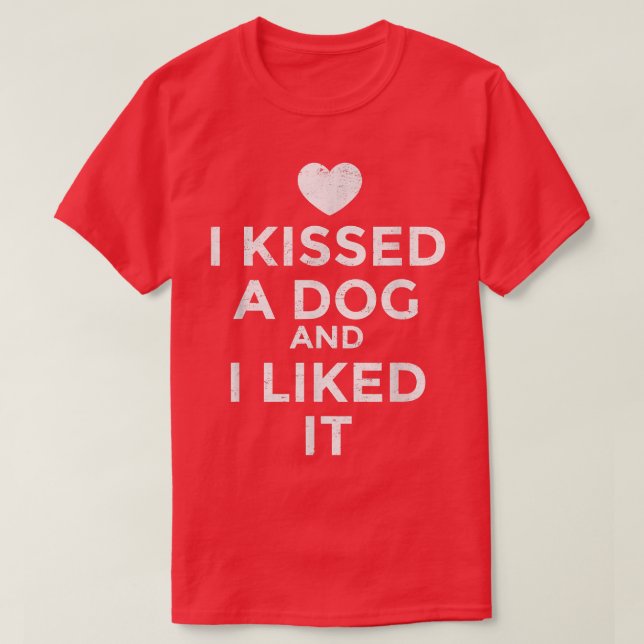 I Kissed A Dog I Liked It  T-Shirt (Design Front)
