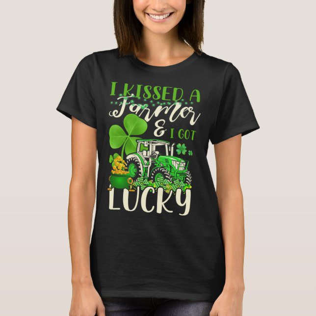 I Kissed A Farmer & I Got Lucky Saint Patrick s Da T-Shirt (Front)