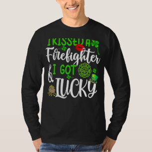 I Kissed A Firefighter And I Got Lucky St Patrick  T-Shirt