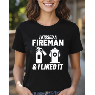 I Kissed A Fireman & I Liked It - Firefighter Girl T-Shirt