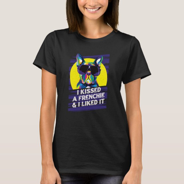 I Kissed a Frenchie and I Liked It French Bulldog  T-Shirt (Front)