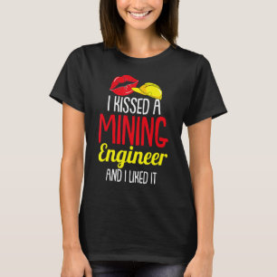 I Kissed A Mining Engineer And I Liked It Mining T-Shirt