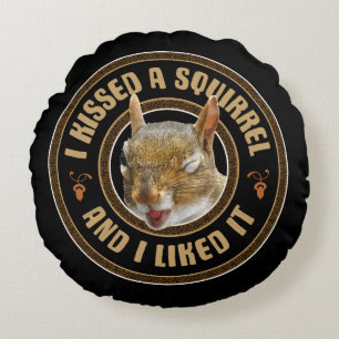 I Kissed A Squirrel - funny parody Round Cushion