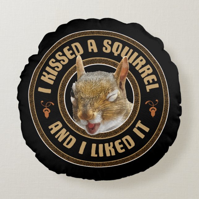 I Kissed A Squirrel - funny parody Round Cushion (Front)