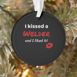 I Kissed A Welder And I Liked It Funny Welder Ornament