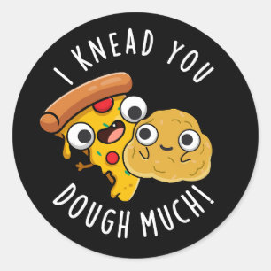 I Knead You Dough Much Funny Baking Pun Dark BG Classic Round Sticker