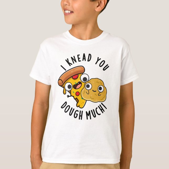I Knead You Dough Much Funny Baking Pun  T-Shirt (Front)