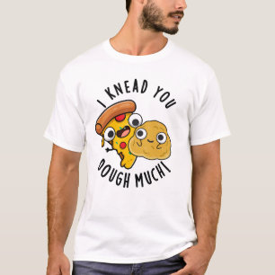 I Knead You Dough Much Funny Baking Pun  T-Shirt