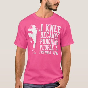 I Knee Because Punching People Is Frowned Upon Mua T-Shirt