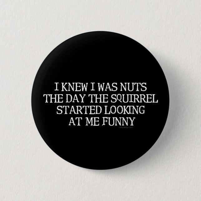 I Knew I Was Nuts 6 Cm Round Badge (Front)