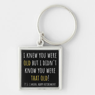 i knew you were old but i didn't know you were tha key ring