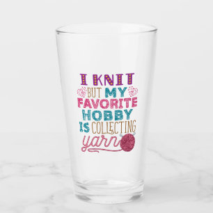 I Knit But My Favorite Hobby Is Collecting Yarn Glass