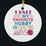 I Knit But My Favourite Hobby Is Collecting Yarn Ceramic Tree Decoration<br><div class="desc">Knitting quote design for yarn lovers. If you spend too much money at the craft store or your crafting room is stuffed with supplies,  this knitter design is for you</div>