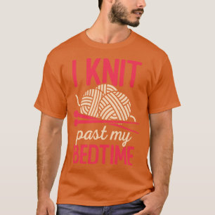 I Knit Past My Bedtime Knitting Knitter Gift T-Shirt