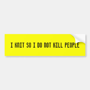 I knit so i do not kill people bumper sticker