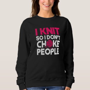 I Knit So I Don't Choke People Crochet Yarn Knitt Sweatshirt