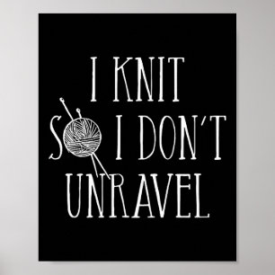 I Knit So I Don't Unravel Poster