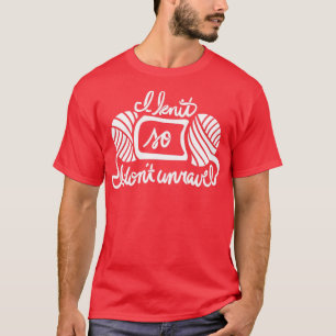 I knit so I dont unravel T-Shirt
