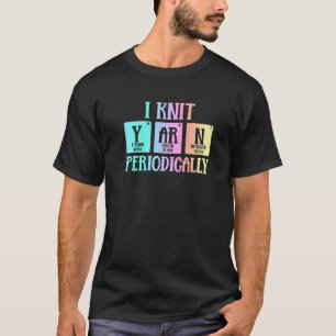 I Knit Yarn Periodically  Funny Scientist Crochet  T-Shirt