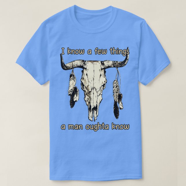I Know A Few Things A Man Oughta Know BullSkull Ou T-Shirt (Design Front)