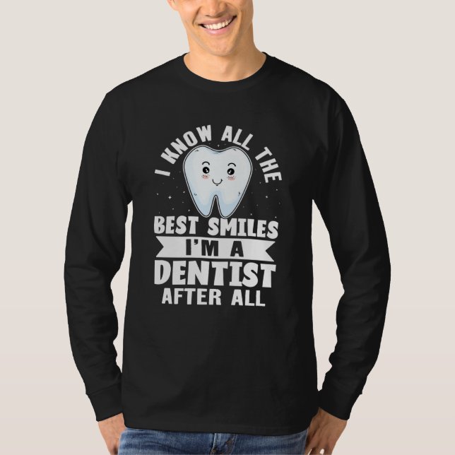 I Know All The Best Smiles I'm A Dentist After All T-Shirt (Front)