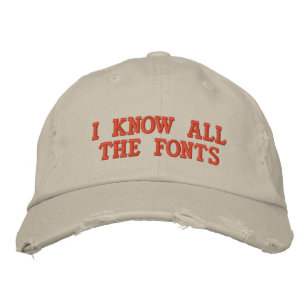 I KNOW ALL THE FONTS EMBROIDERED HAT