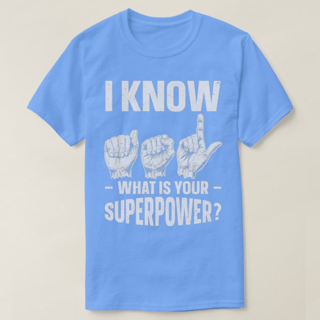 I Know ASL What is Your Superpower Sign Language 2 T-Shirt (Design Front)