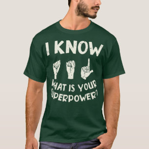 I Know ASL What is Your Superpower Sign Language 3 T-Shirt
