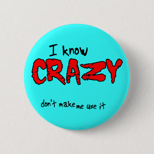 I Know Crazy Funny Button Humour