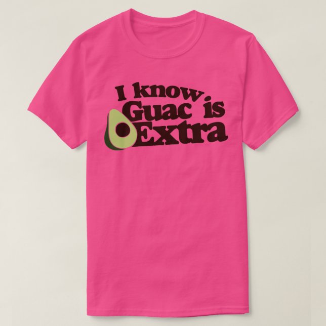 I know guac is extra T-Shirt (Design Front)