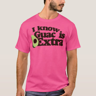 I know guac is extra T-Shirt