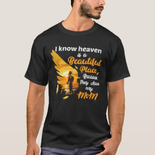 I Know Heaven Is A Beautiful Place Because They Ha T-Shirt