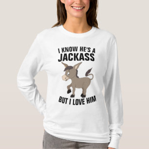 I KNOW HE'S A JACKASS BUT I LOVE HIM T-Shirts