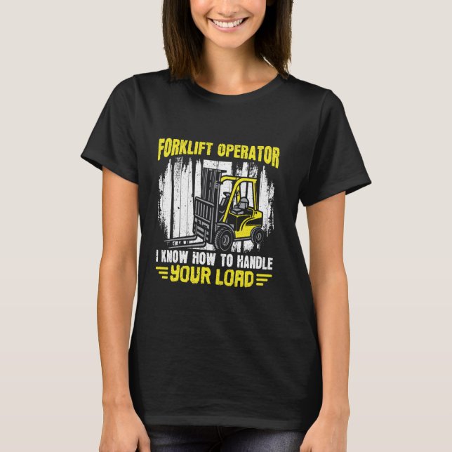 I Know How To Handle Your Load - Forklift Operator T-Shirt (Front)